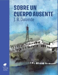 La literatura “a contrapelo” de Juan Bautista Duizeide | Ornitorrinco Sobre un Cuerpo Ausente de Juan Bautista Duizeide